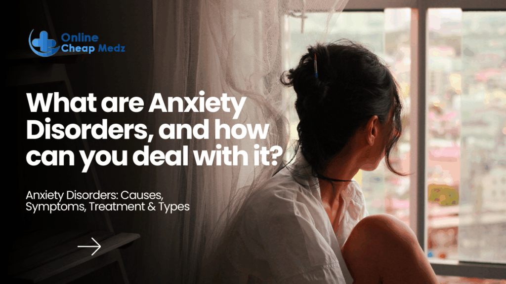 What are Anxiety Disorders, and how can you deal with it?