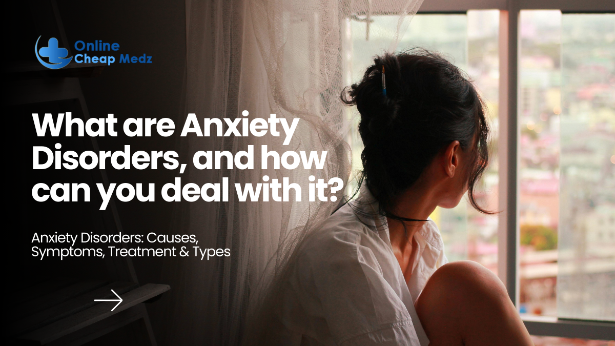 What are Anxiety Disorders, and how can you deal with it?